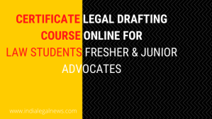 Certificate Legal Drafting Course Online for Law Students, Fresher & Junior Advocates  