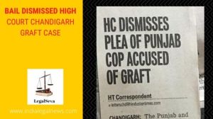 Bail Dismissed High Court Chandigarh Graft Case